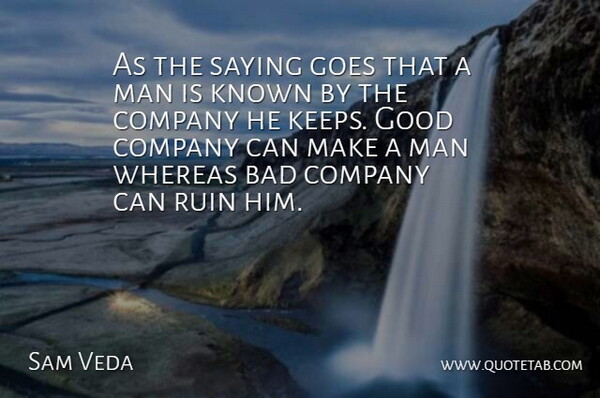 Sam Veda Quote About Bad, Company, Goes, Good, Known: As The Saying Goes That...