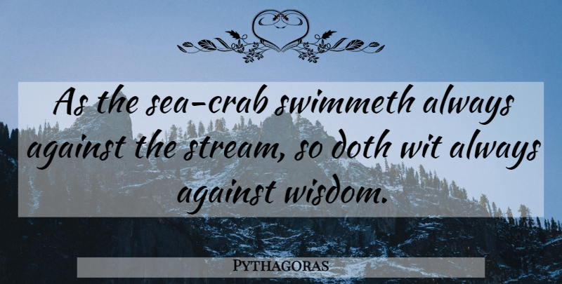 Pythagoras Quote About Sea, Crabs, Wit: As The Sea Crab Swimmeth...