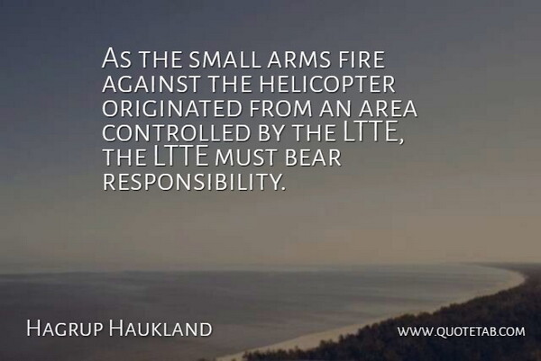 Hagrup Haukland Quote About Against, Area, Arms, Bear, Controlled: As The Small Arms Fire...