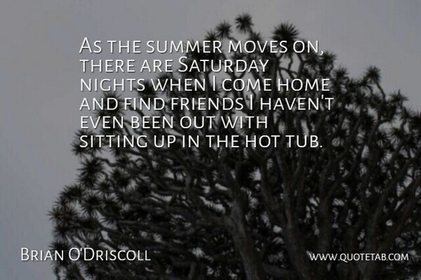 Brian O'Driscoll Quote About Home, Hot, Moves, Nights, Saturday: As The Summer Moves On...