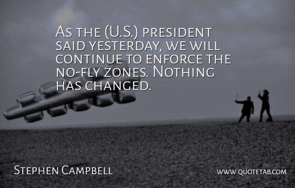 Stephen Campbell Quote About Continue, Enforce, President: As The U S President...