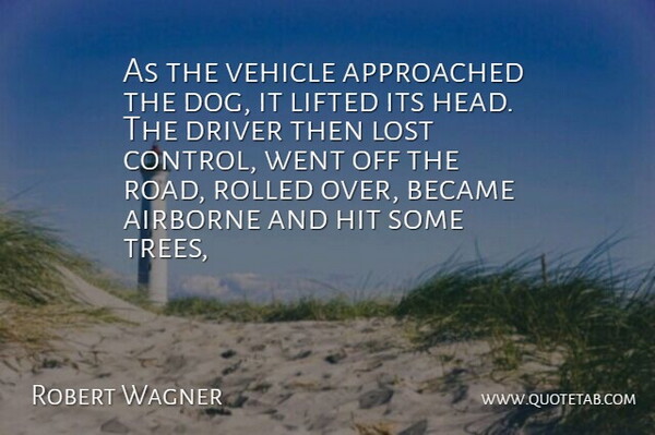 Robert Wagner Quote About Became, Driver, Hit, Lifted, Lost: As The Vehicle Approached The...