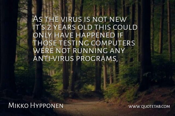 Mikko Hypponen Quote About Computers, Happened, Running, Testing, Virus: As The Virus Is Not...