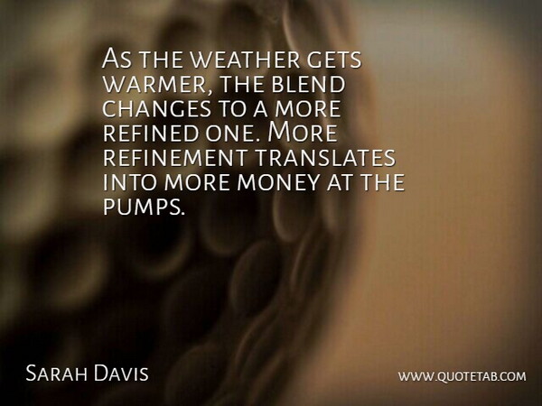 Sarah Davis Quote About Blend, Changes, Gets, Money, Refined: As The Weather Gets Warmer...