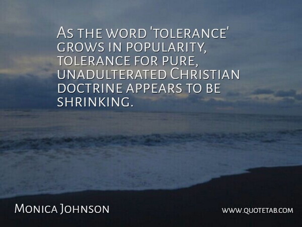 Monica Johnson Quote About Appears, Doctrine, Grows: As The Word Tolerance Grows...