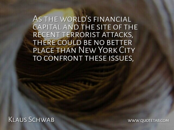 Klaus Schwab Quote About Capital, City, Confront, Financial, Recent: As The Worlds Financial Capital...