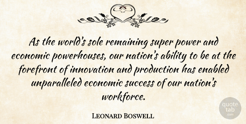 Leonard Boswell Quote About Innovation, World, Economic: As The Worlds Sole Remaining...