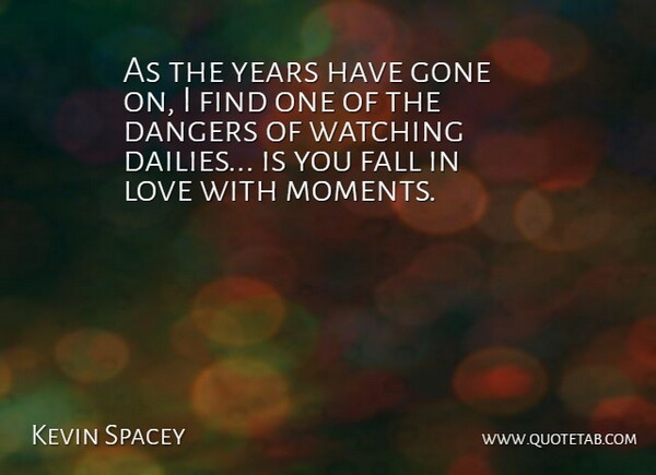 Kevin Spacey Quote About Falling In Love, Years, Gone: As The Years Have Gone...
