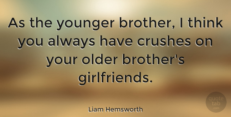 Liam Hemsworth Quote About Younger: As The Younger Brother I...