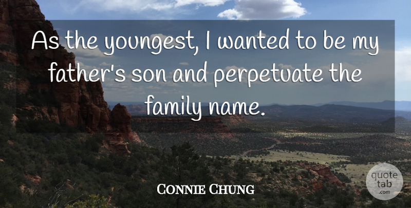 Connie Chung Quote About Father, Son, Names: As The Youngest I Wanted...