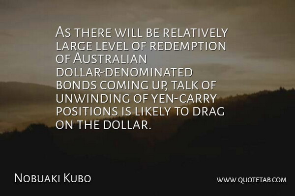 Nobuaki Kubo Quote About Australian, Bonds, Coming, Drag, Large: As There Will Be Relatively...