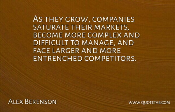 Alex Berenson Quote About Companies, Complex, Larger, Saturate: As They Grow Companies Saturate...