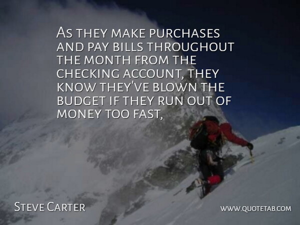 Steve Carter Quote About Bills, Blown, Budget, Checking, Money: As They Make Purchases And...