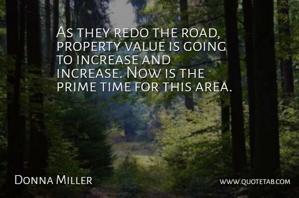 Donna Miller Quote About Increase, Prime, Property, Time, Value: As They Redo The Road...