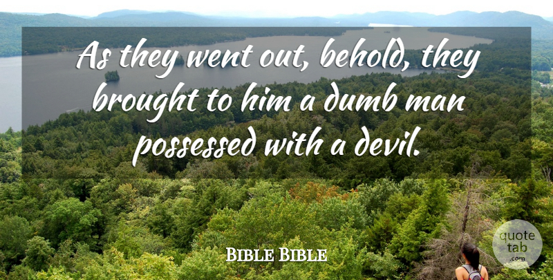 Bible Bible Quote About Brought, Devil, Dumb, Man, Possessed: As They Went Out Behold...