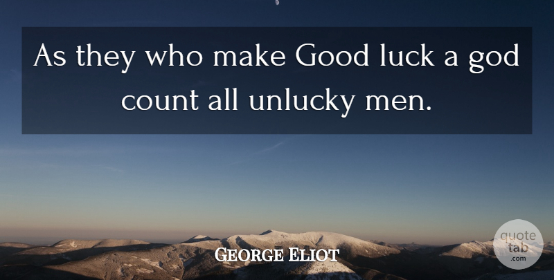 George Eliot Quote About Good Luck, Men, Unlucky: As They Who Make Good...