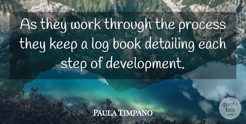 Paula Timpano Quote About Book, Log, Process, Step, Work: As They Work Through The...