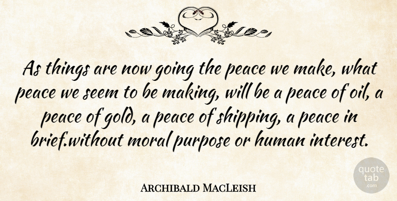 Archibald MacLeish Quote About Peace, Oil, Gold: As Things Are Now Going...