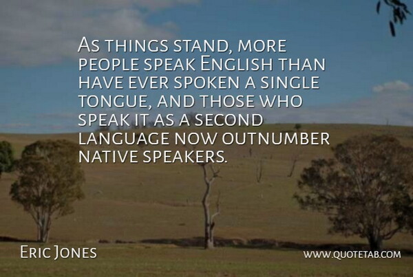 Eric Jones Quote About English, Language, Native, People, Second: As Things Stand More People...
