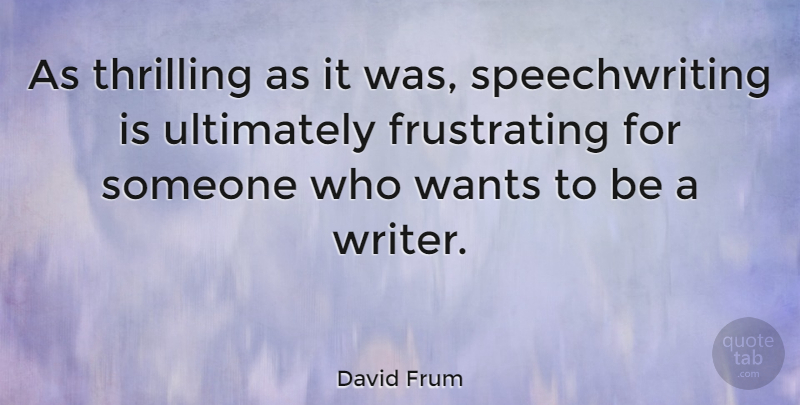 David Frum Quote About Want, Frustrating, Thrilling: As Thrilling As It Was...
