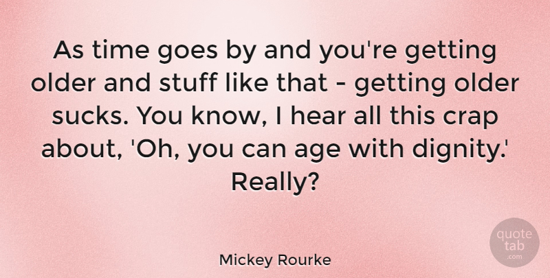 Mickey Rourke Quote About Age, Crap, Goes, Hear, Older: As Time Goes By And...