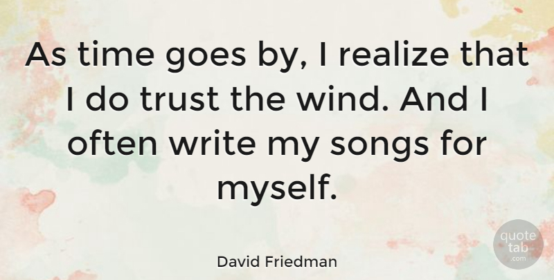 David Friedman Quote About Goes, Realize, Songs, Time, Trust: As Time Goes By I...