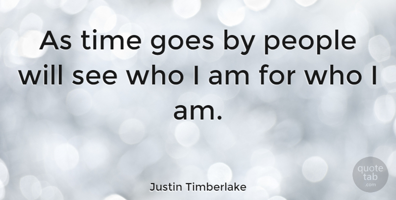 Justin Timberlake Quote About Who I Am, People, Time Goes By: As Time Goes By People...