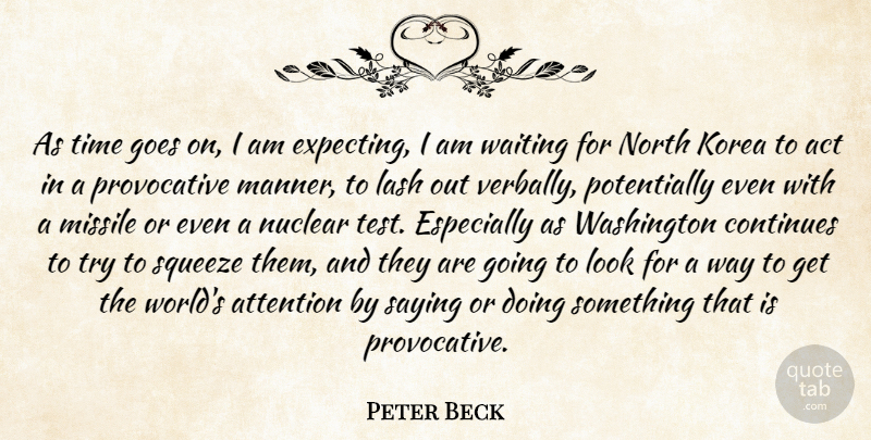 Peter Beck Quote About Act, Attention, Continues, Goes, Korea: As Time Goes On I...
