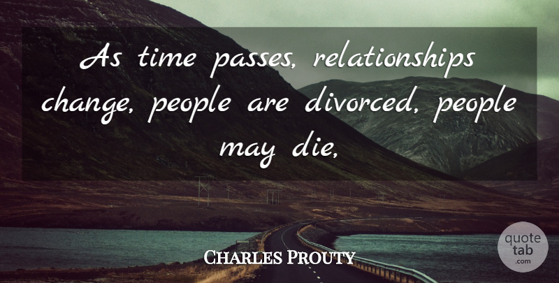 Charles Prouty Quote About People, Relationships, Time: As Time Passes Relationships Change...