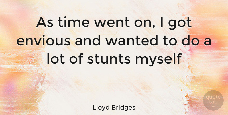 Lloyd Bridges Quote About Envious, Stuntman, Wanted: As Time Went On I...