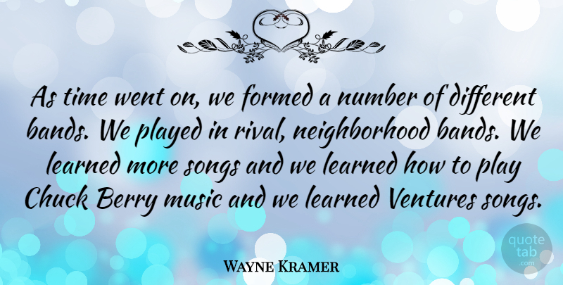 Wayne Kramer Quote About Berry, Chuck, Formed, Learned, Music: As Time Went On We...