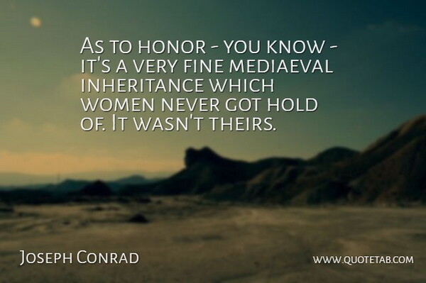 Joseph Conrad Quote About Women, Honor, Literature: As To Honor You Know...