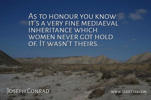 Joseph Conrad Quote About Fine, Hold, Honour, Polish Novelist, Women: As To Honour You Know...