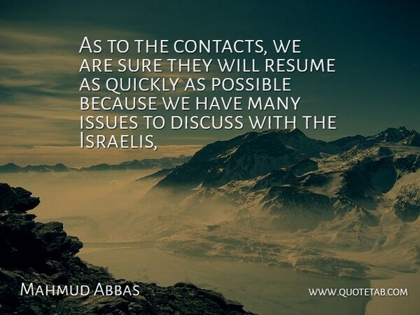 Mahmud Abbas Quote About Discuss, Issues, Possible, Quickly, Resume: As To The Contacts We...