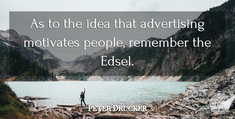 Peter Drucker Quote About Business, Ideas, People: As To The Idea That...