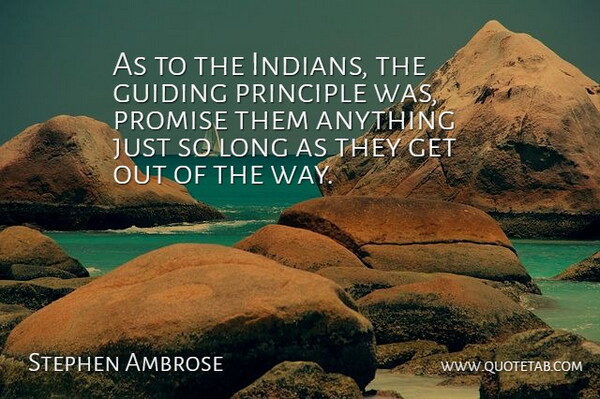 Stephen Ambrose Quote About Guiding Principles, Long, Promise: As To The Indians The...