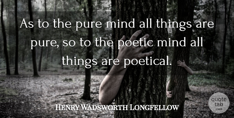 Henry Wadsworth Longfellow Quote About Mind, Poetic, Purity: As To The Pure Mind...