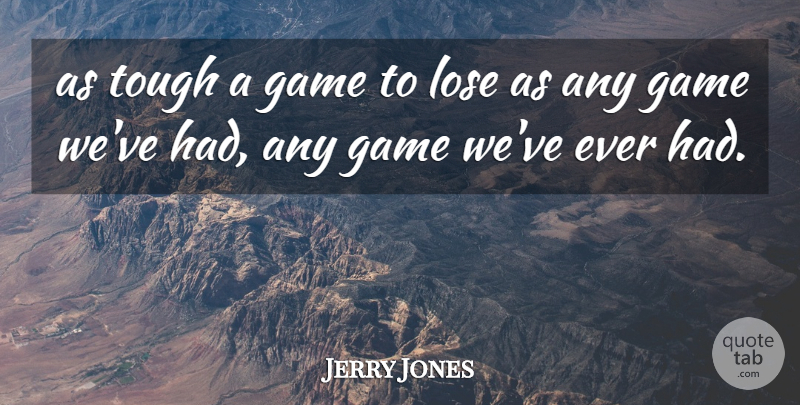 Jerry Jones Quote About Game, Lose, Tough: As Tough A Game To...
