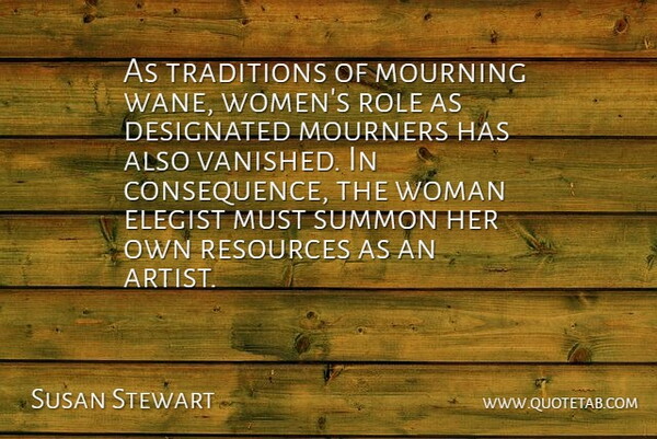 Susan Stewart Quote About Mourning, Resources, Role, Summon, Traditions: As Traditions Of Mourning Wane...