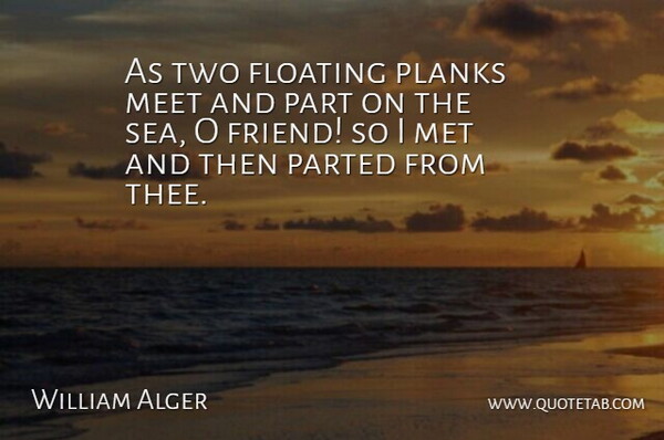 William Alger Quote About Floating, Meet, Met: As Two Floating Planks Meet...