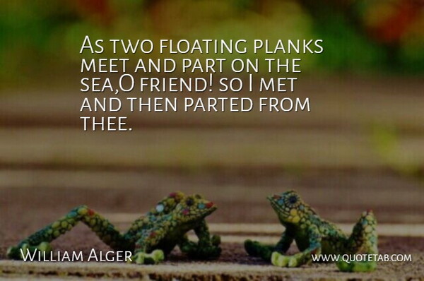 William Alger Quote About Floating, Meet, Met: As Two Floating Planks Meet...