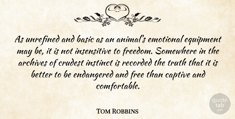 Tom Robbins Quote About Archives, Basic, Captive, Emotional, Endangered: As Unrefined And Basic As...