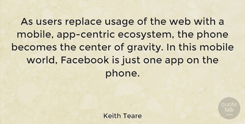 Keith Teare Quote About Becomes, Center, Mobile, Replace, Users: As Users Replace Usage Of...
