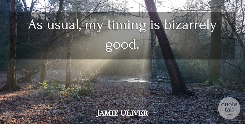 Jamie Oliver Quote About Usual, Timing: As Usual My Timing Is...