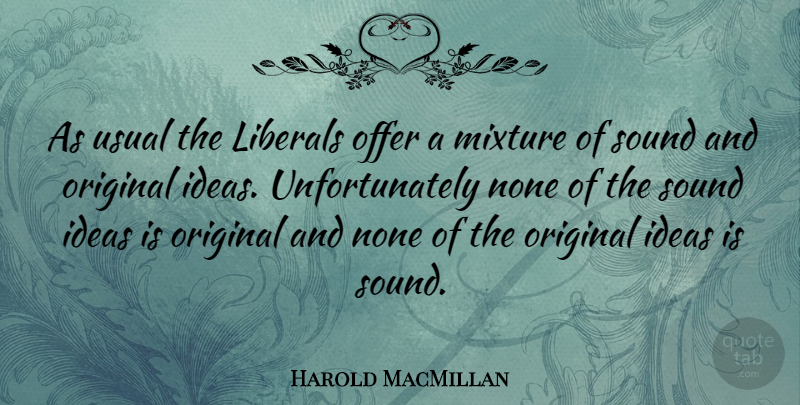 Harold MacMillan Quote About Ideas, Mixtures, Politics: As Usual The Liberals Offer...