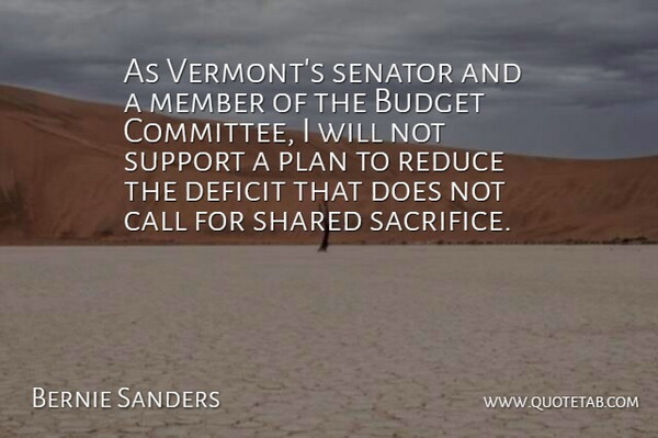 Bernie Sanders Quote About Call, Deficit, Member, Plan, Reduce: As Vermonts Senator And A...