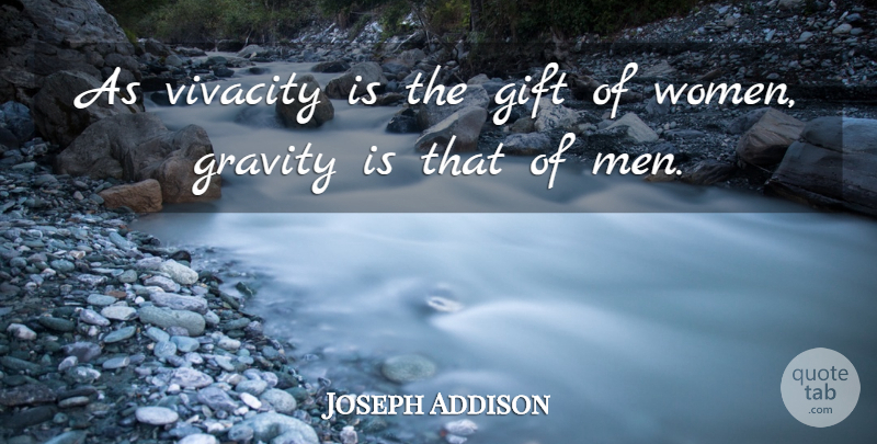 Joseph Addison Quote About Gift, Gravity, Men And Women, Vivacity: As Vivacity Is The Gift...
