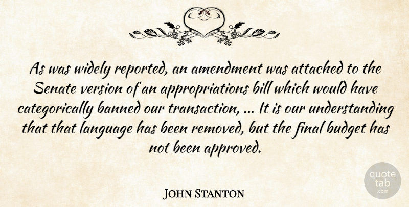 John Stanton Quote About Amendment, Attached, Banned, Bill, Budget: As Was Widely Reported An...