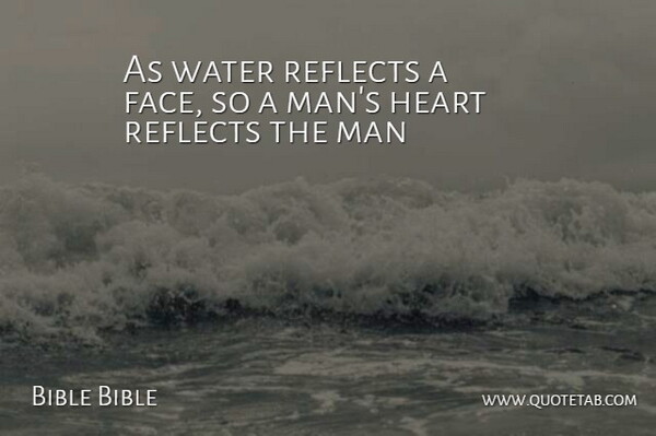 Bible Bible Quote About Heart, Man, Reflects, Water: As Water Reflects A Face...