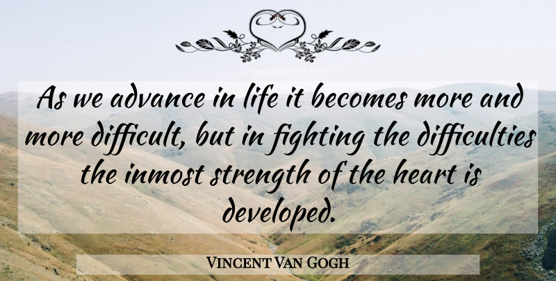 Vincent Van Gogh Quote About Strength, Meaningful, Heart: As We Advance In Life...